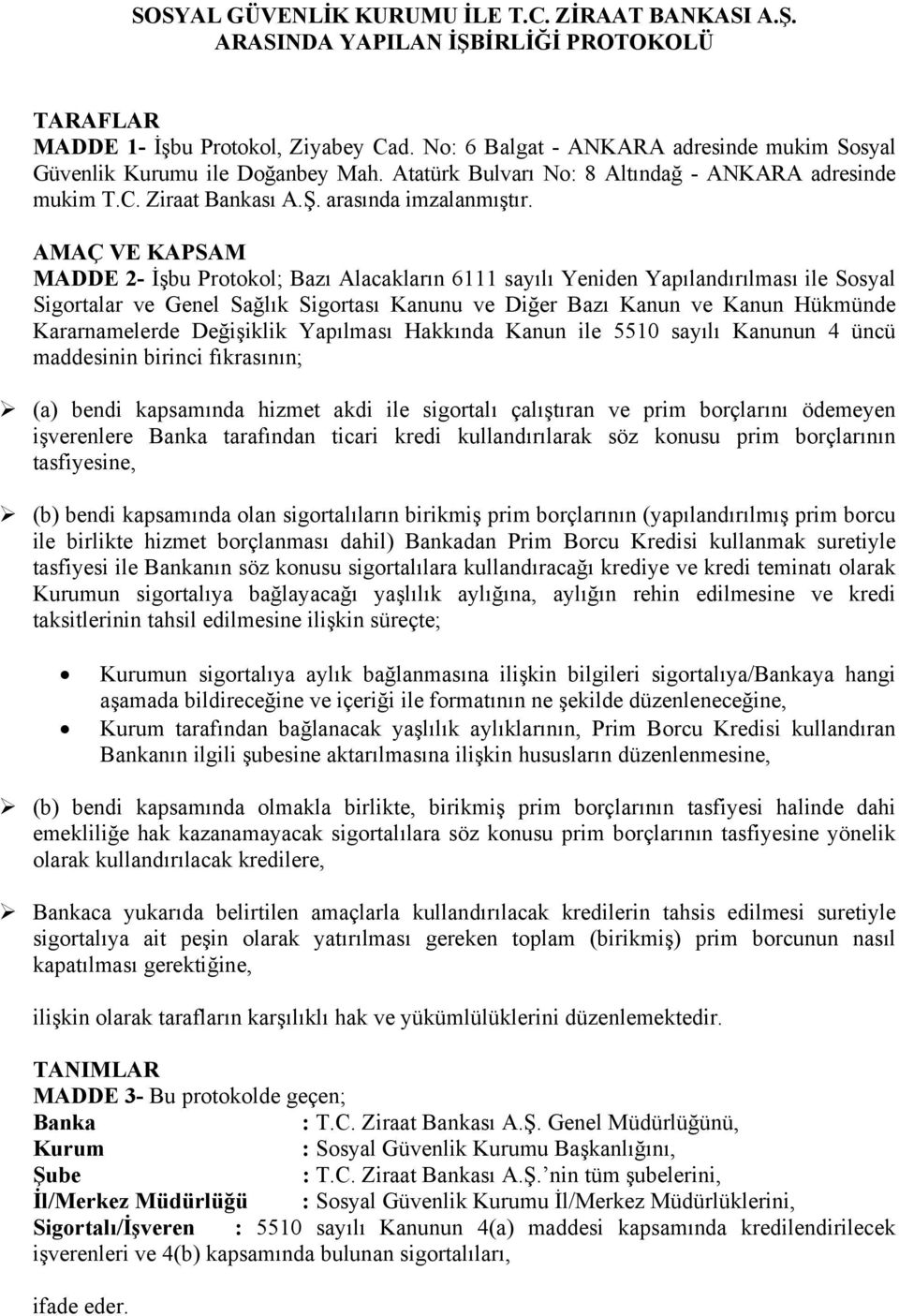 AMAÇ VE KAPSAM MADDE 2- İşbu Protokol; Bazı Alacakların 6111 sayılı Yeniden Yapılandırılması ile Sosyal Sigortalar ve Genel Sağlık Sigortası Kanunu ve Diğer Bazı Kanun ve Kanun Hükmünde