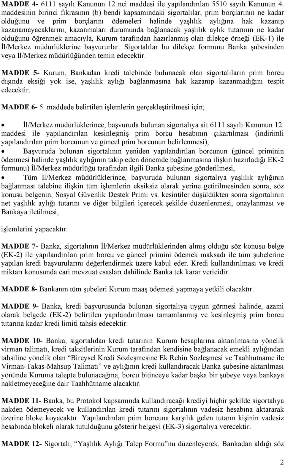 kazanmaları durumunda bağlanacak yaşlılık aylık tutarının ne kadar olduğunu öğrenmek amacıyla, Kurum tarafından hazırlanmış olan dilekçe örneği (EK-1) ile İl/Merkez müdürlüklerine başvururlar.