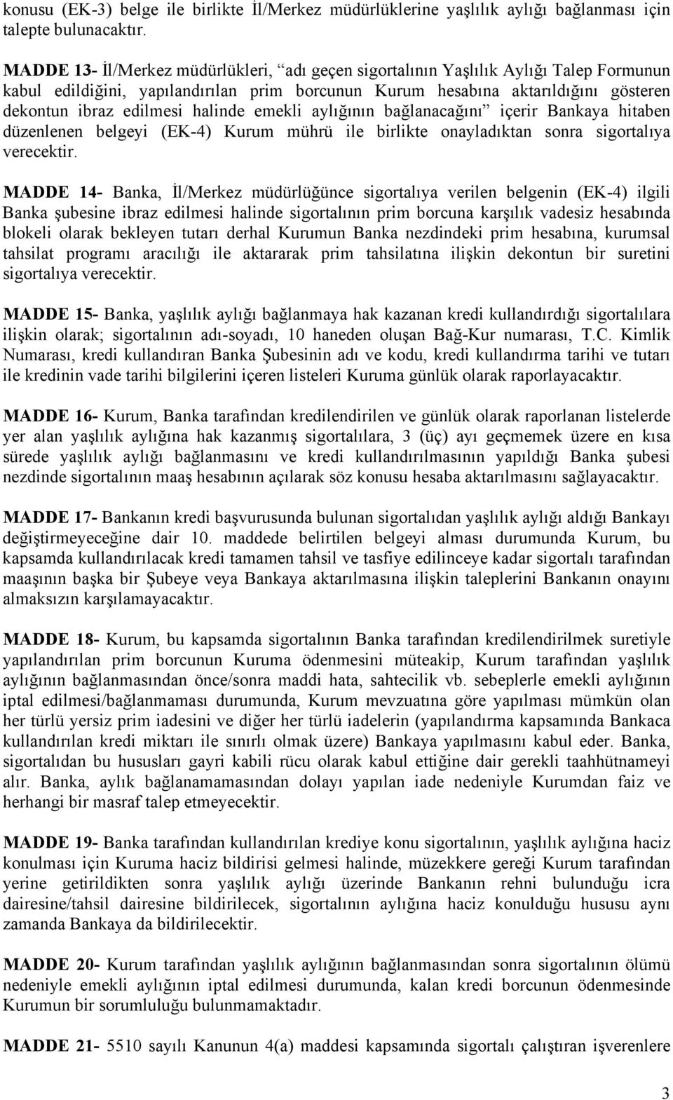 halinde emekli aylığının bağlanacağını içerir Bankaya hitaben düzenlenen belgeyi (EK-4) Kurum mührü ile birlikte onayladıktan sonra sigortalıya verecektir.