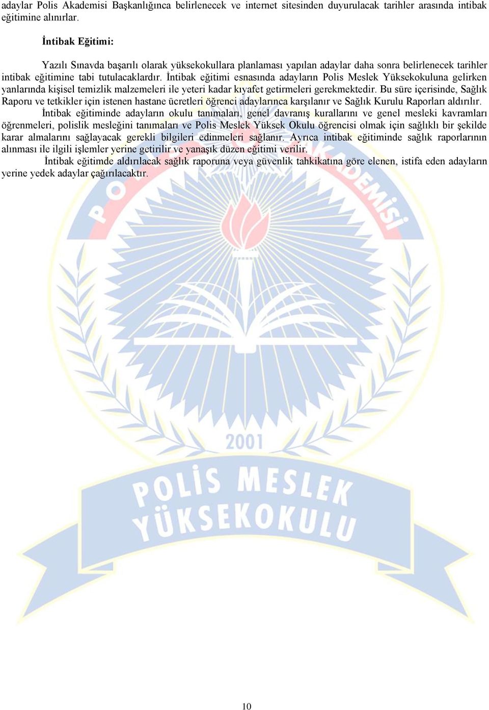 İntibak eğitimi esnasında adayların Polis Meslek Yüksekokuluna gelirken yanlarında kişisel temizlik malzemeleri ile yeteri kadar kıyafet getirmeleri gerekmektedir.