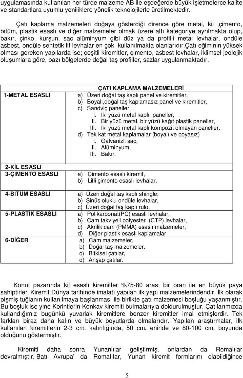 gibi düz ya da profilli metal levhalar, ondüle asbest, ondüle sentetik lif levhalar en çok kullan lmakta olanlar r.