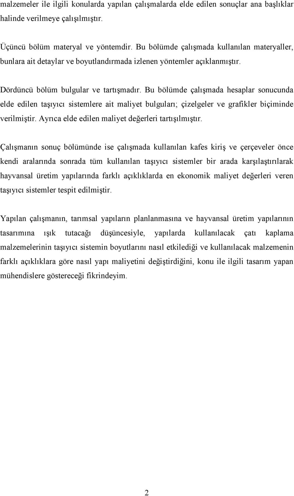 Bu bölümde çalışmada hesaplar sonucunda elde edilen taşıyıcı sistemlere ait maliyet bulguları; çizelgeler ve grafikler biçiminde verilmiştir. Ayrıca elde edilen maliyet değerleri tartışılmıştır.