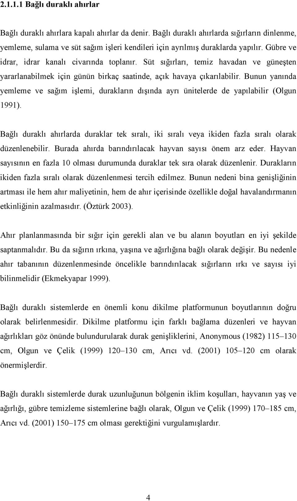 Süt sığırları, temiz havadan ve güneşten yararlanabilmek için günün birkaç saatinde, açık havaya çıkarılabilir.