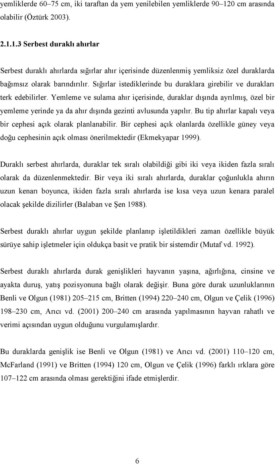 Sığırlar istediklerinde bu duraklara girebilir ve durakları terk edebilirler.