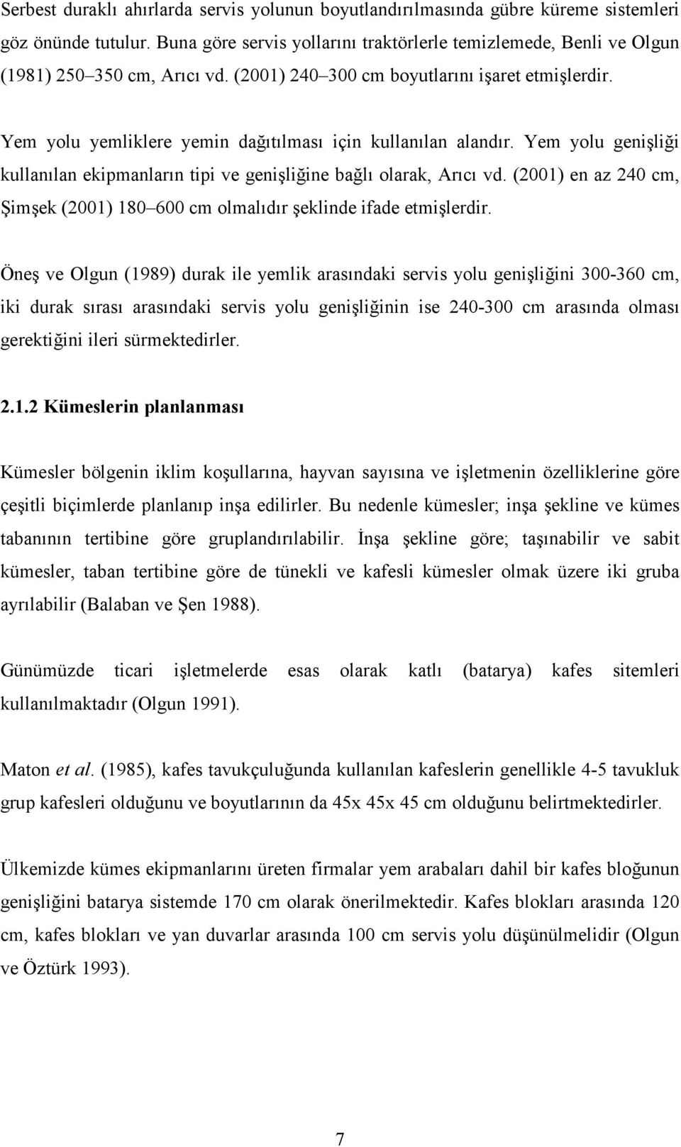 Yem yolu yemliklere yemin dağıtılması için kullanılan alandır. Yem yolu genişliği kullanılan ekipmanların tipi ve genişliğine bağlı olarak, Arıcı vd.