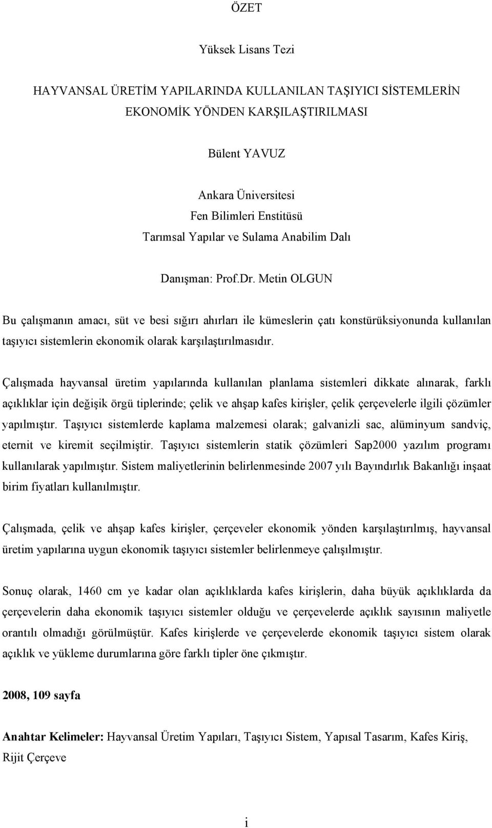 Metin OLGUN Bu çalışmanın amacı, süt ve besi sığırı ahırları ile kümeslerin çatı konstürüksiyonunda kullanılan taşıyıcı sistemlerin ekonomik olarak karşılaştırılmasıdır.