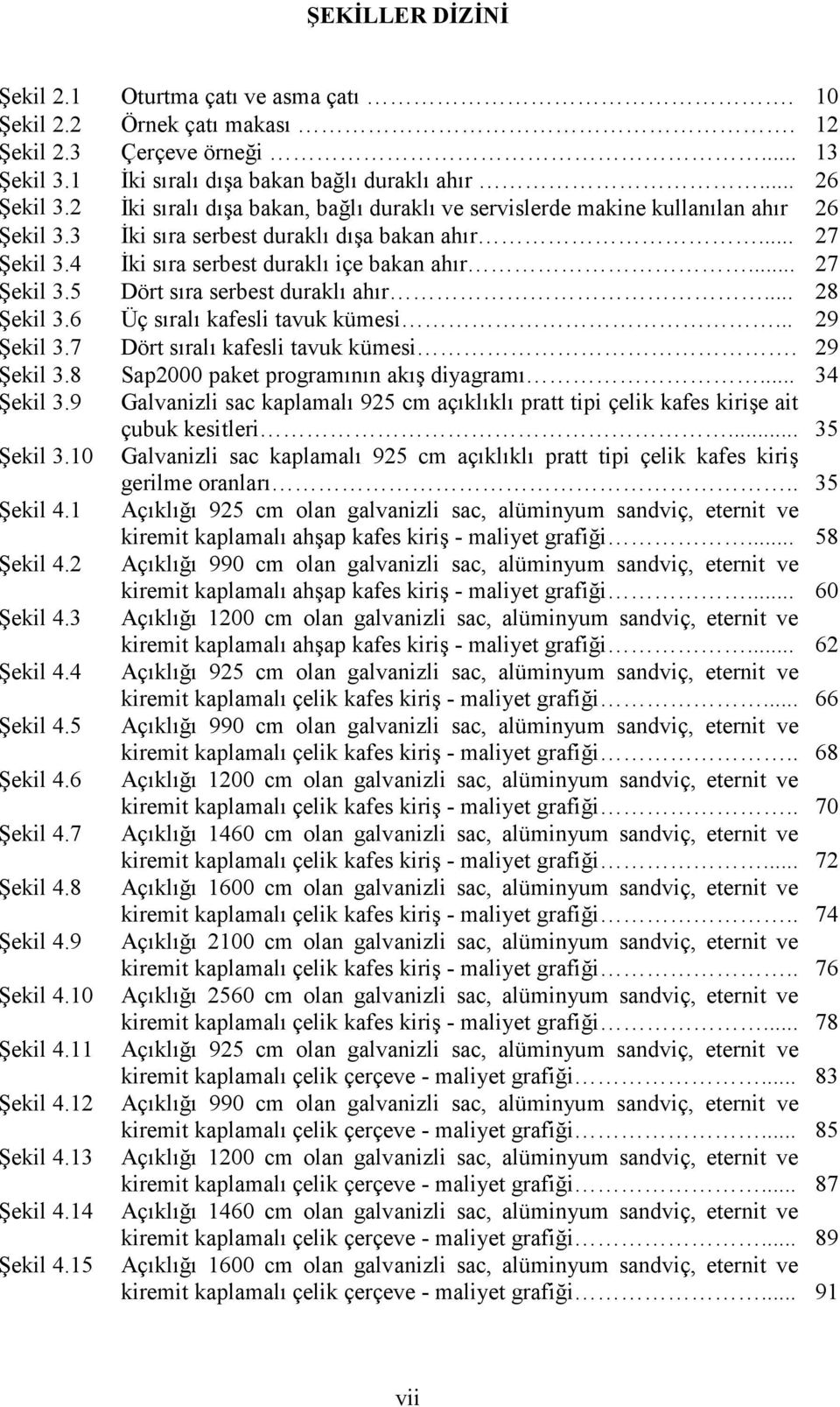 .. 28 Şekil 3.6 Üç sıralı kafesli tavuk kümesi... 29 Şekil 3.7 Dört sıralı kafesli tavuk kümesi. 29 Şekil 3.8 Sap2000 paket programının akış diyagramı... 34 Şekil 3.