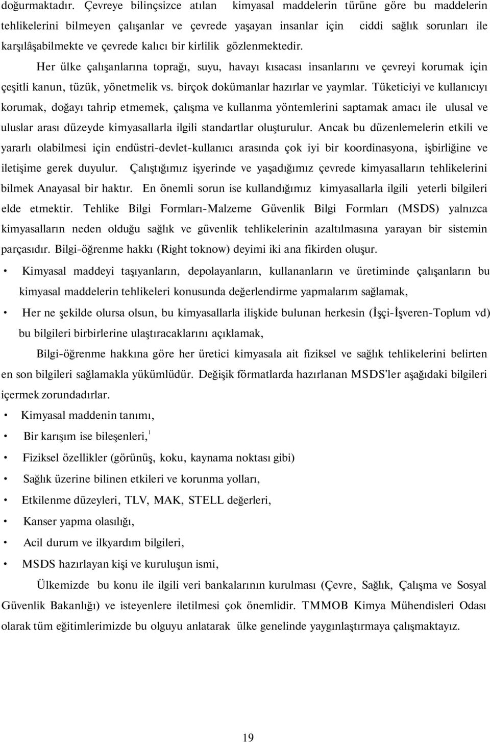 kalıcı bir kirlilik gözlenmektedir. Her ülke çalışanlarına toprağı, suyu, havayı kısacası insanlarını ve çevreyi korumak için çeşitli kanun, tüzük, yönetmelik vs.