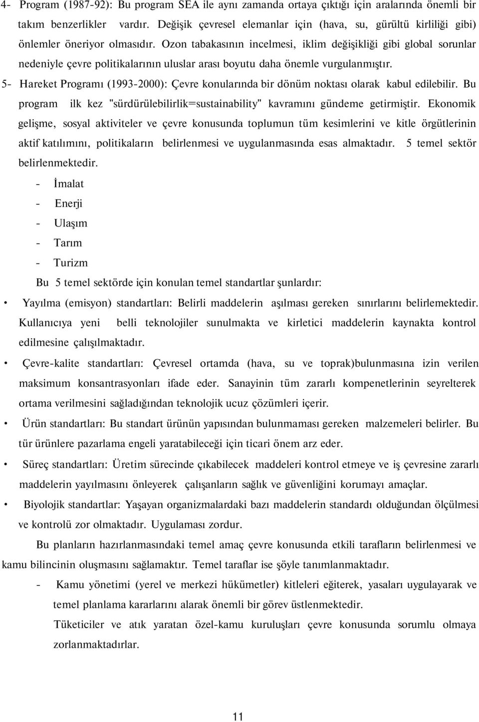 Ozon tabakasının incelmesi, iklim değişikliği gibi global sorunlar nedeniyle çevre politikalarının uluslar arası boyutu daha önemle vurgulanmıştır.