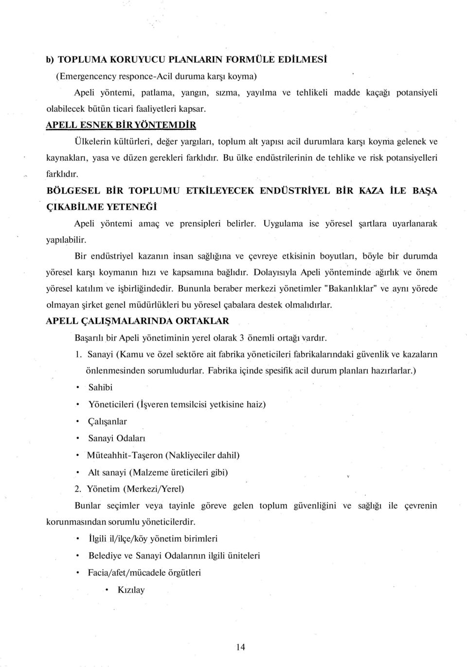 Bu ülke endüstrilerinin de tehlike ve risk potansiyelleri farklıdır. BÖLGESEL BİR TOPLUMU ETKİLEYECEK ENDÜSTRİYEL BİR KAZA İLE BAŞA ÇIKABİLME YETENEĞİ Apeli yöntemi amaç ve prensipleri belirler.