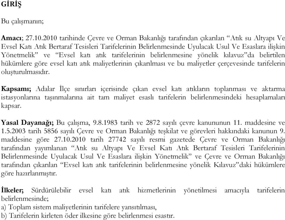 katı atık tarifelerinin belirlenmesine yönelik kılavuz da belirtilen hükümlere göre evsel katı atık maliyetlerinin çıkarılması ve bu maliyetler çerçevesinde tarifelerin oluşturulmasıdır.