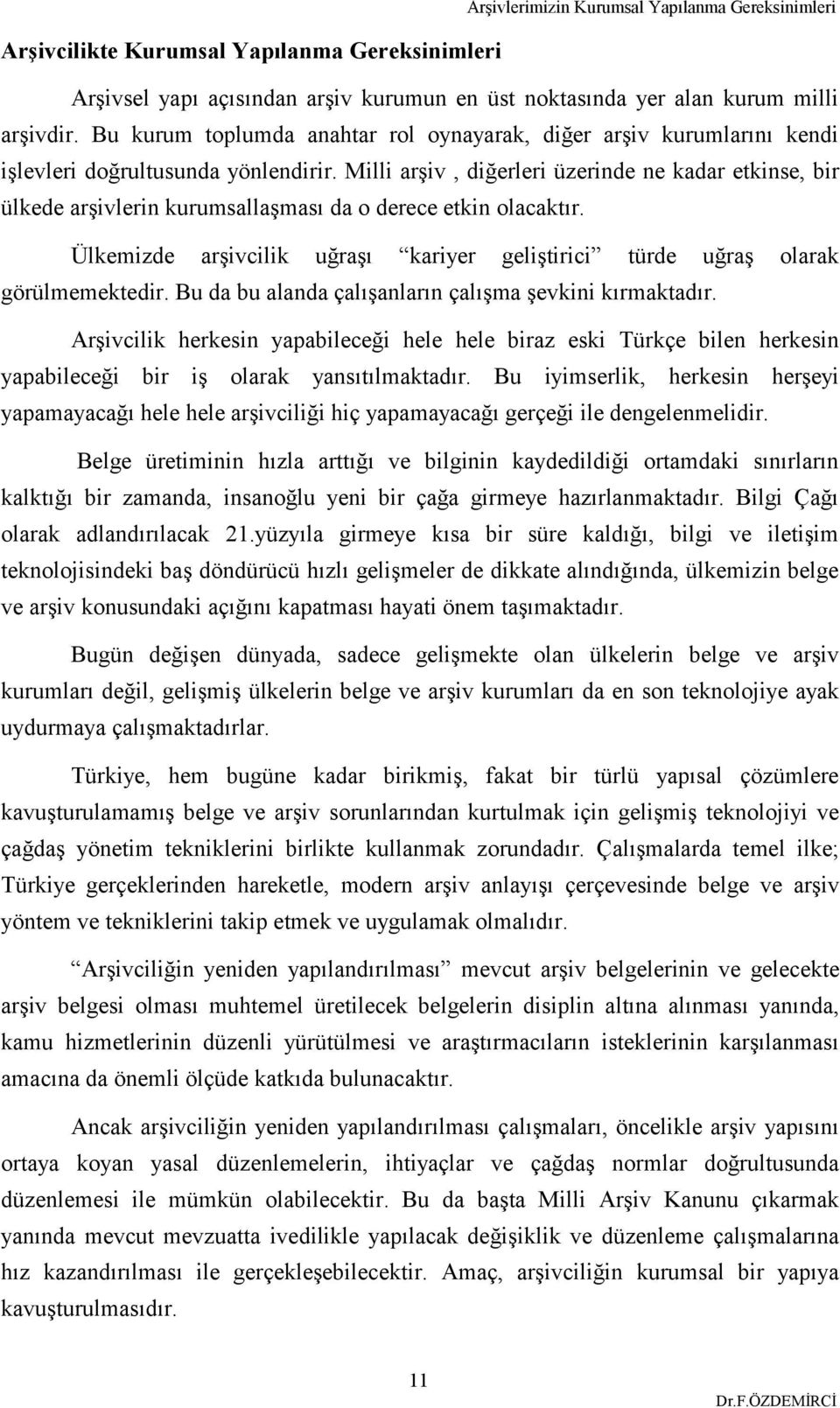 Milli arşiv, diğerleri üzerinde ne kadar etkinse, bir ülkede arşivlerin kurumsallaşması da o derece etkin olacaktır. Ülkemizde arşivcilik uğraşı kariyer geliştirici türde uğraş olarak görülmemektedir.