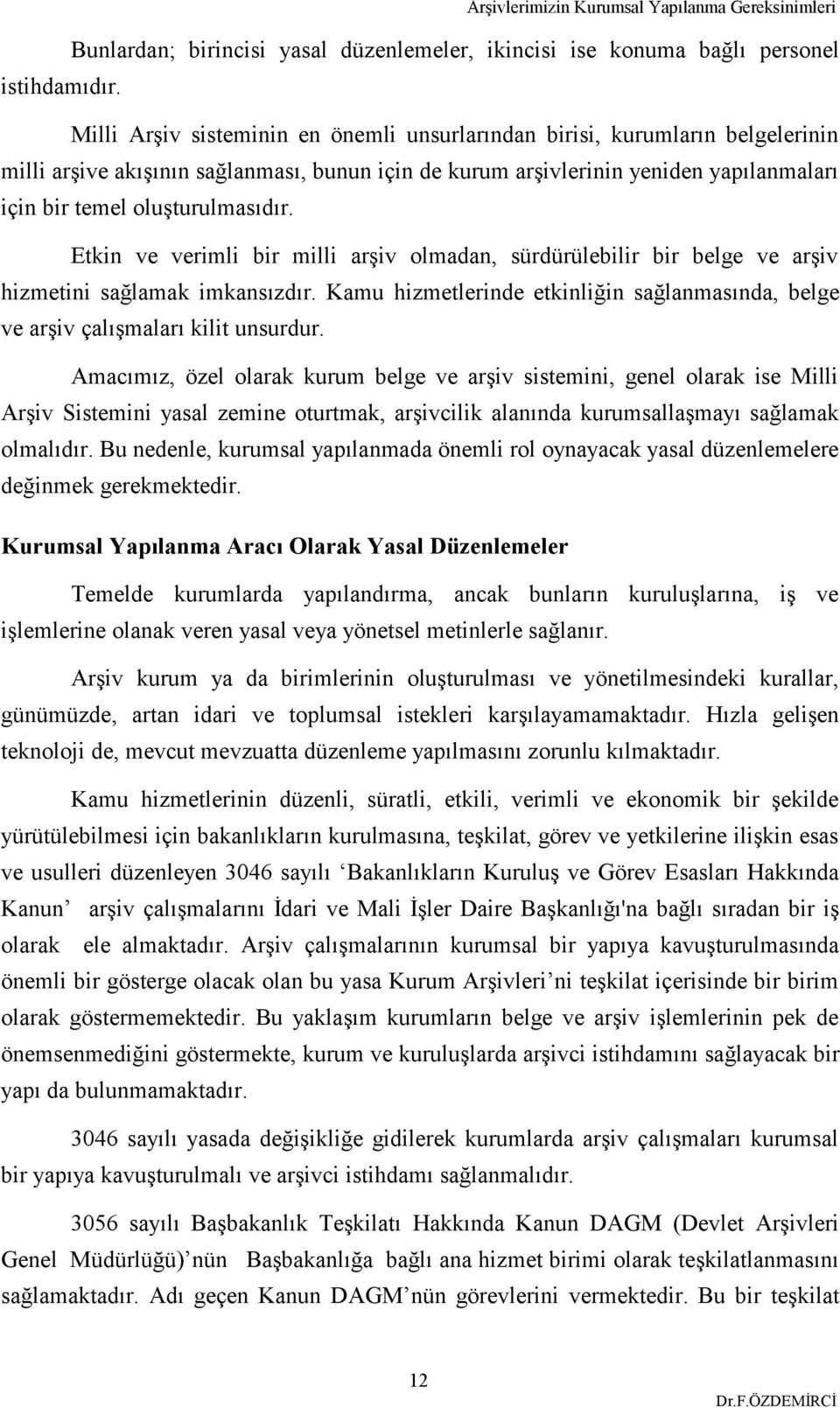 Etkin ve verimli bir milli arşiv olmadan, sürdürülebilir bir belge ve arşiv hizmetini sağlamak imkansızdır. Kamu hizmetlerinde etkinliğin sağlanmasında, belge ve arşiv çalışmaları kilit unsurdur.