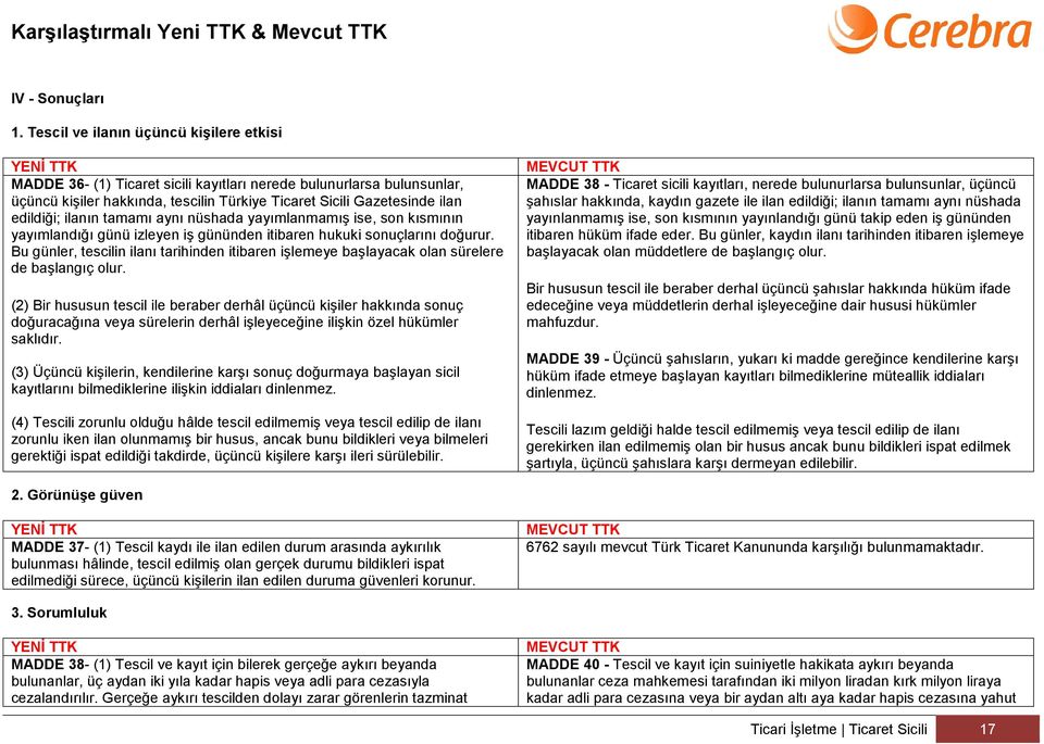 ilanın tamamı aynı nüshada yayımlanmamış ise, son kısmının yayımlandığı günü izleyen iş gününden itibaren hukuki sonuçlarını doğurur.