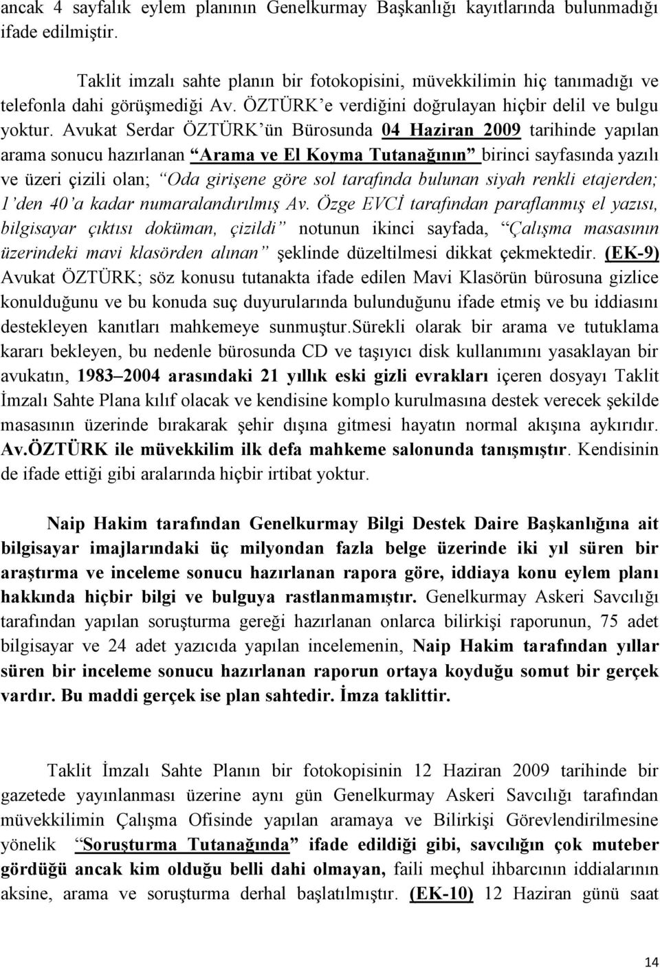 Avukat Serdar ÖZTÜRK ün Bürosunda 04 Haziran 2009 tarihinde yapılan arama sonucu hazırlanan Arama ve El Koyma Tutanağının birinci sayfasında yazılı ve üzeri çizili olan; Oda giriģene göre sol