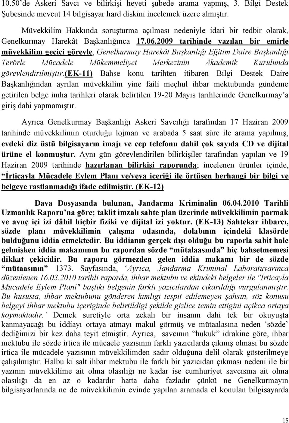 2009 tarihinde yazılan bir emirle müvekkilim geçici görevle, Genelkurmay Harekât BaĢkanlığı Eğitim Daire BaĢkanlığı Terörle Mücadele Mükemmeliyet Merkezinin Akademik Kurulunda görevlendirilmiģtir.