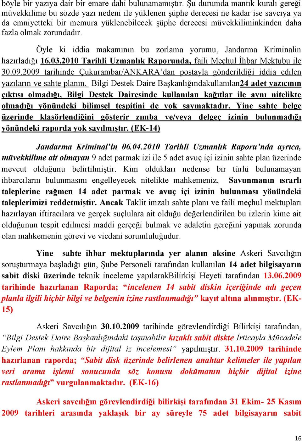 fazla olmak zorundadır. Öyle ki iddia makamının bu zorlama yorumu, Jandarma Kriminalin hazırladığı 16.03.2010 Tarihli Uzmanlık Raporunda, faili Meçhul Ġhbar Mektubu ile 30.09.