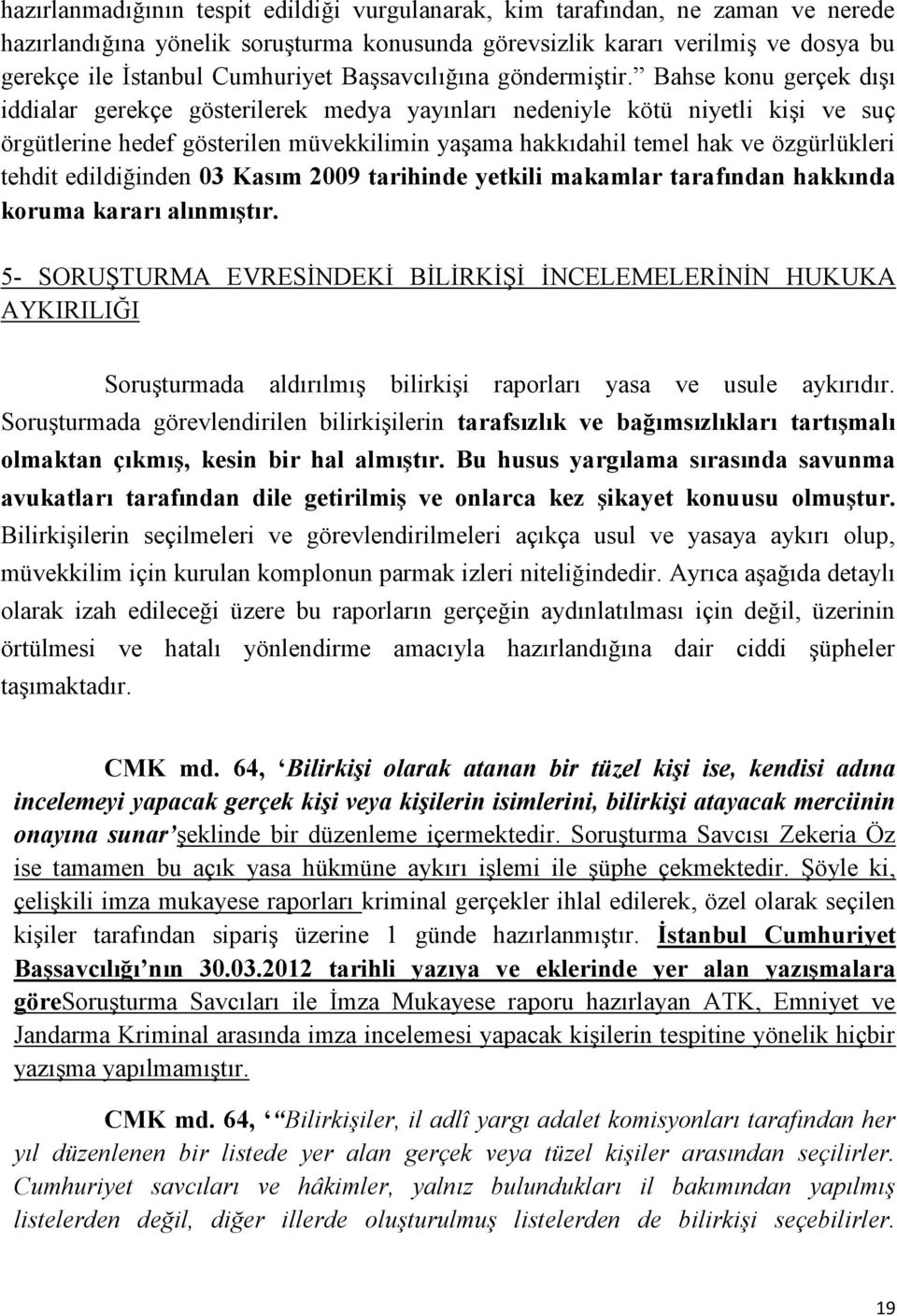 Bahse konu gerçek dıģı iddialar gerekçe gösterilerek medya yayınları nedeniyle kötü niyetli kiģi ve suç örgütlerine hedef gösterilen müvekkilimin yaģama hakkıdahil temel hak ve özgürlükleri tehdit