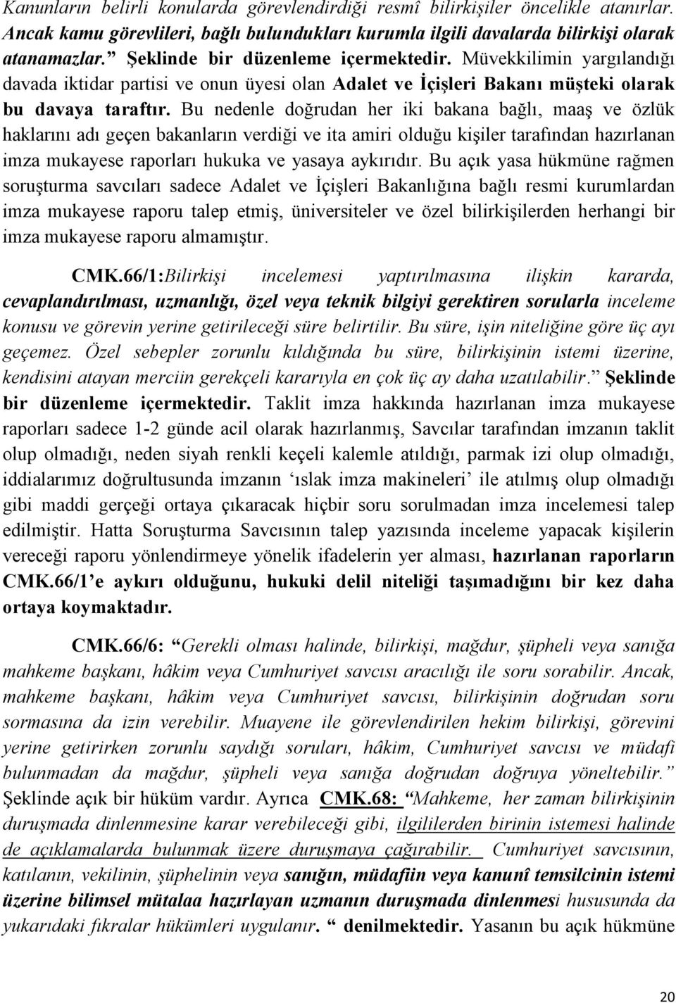 Bu nedenle doğrudan her iki bakana bağlı, maaģ ve özlük haklarını adı geçen bakanların verdiği ve ita amiri olduğu kiģiler tarafından hazırlanan imza mukayese raporları hukuka ve yasaya aykırıdır.