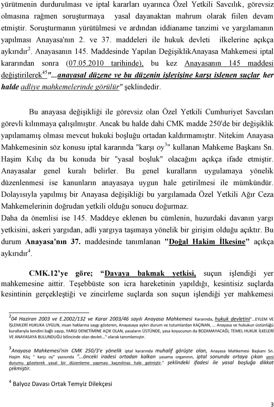 Maddesinde Yapılan DeğiĢiklikAnayasa Mahkemesi iptal kararından sonra (07.05.2010 tarihinde), bu kez Anayasanın 145 maddesi değiģtirilerek45".