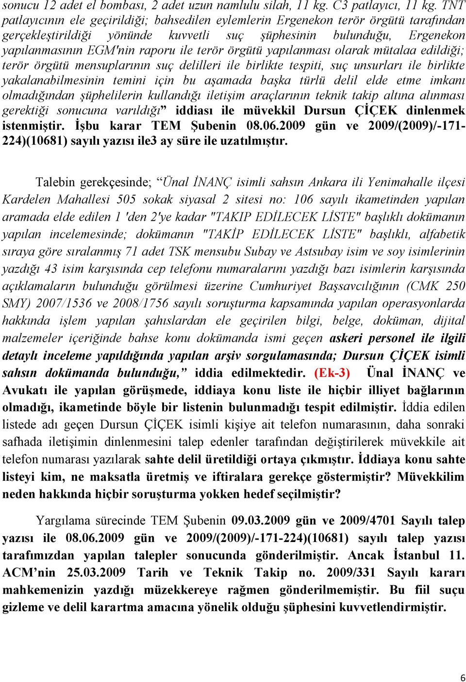 terör örgütü yapılanması olarak mütalaa edildiği; terör örgütü mensuplarının suç delilleri ile birlikte tespiti, suç unsurları ile birlikte yakalanabilmesinin temini için bu aģamada baģka türlü delil