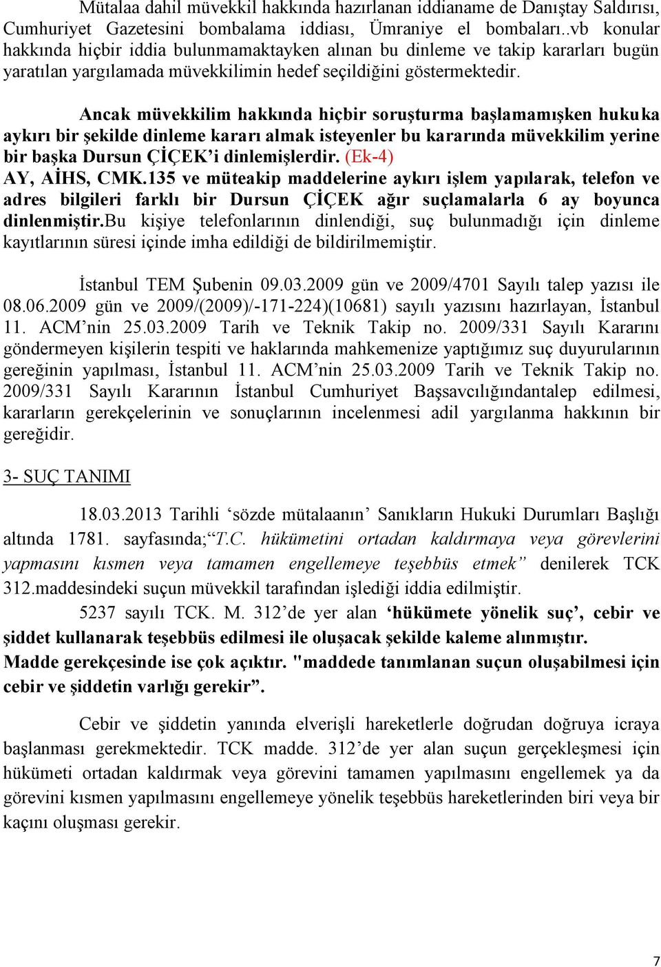 Ancak müvekkilim hakkında hiçbir soruģturma baģlamamıģken hukuka aykırı bir Ģekilde dinleme kararı almak isteyenler bu kararında müvekkilim yerine bir baģka Dursun ÇĠÇEK i dinlemiģlerdir.