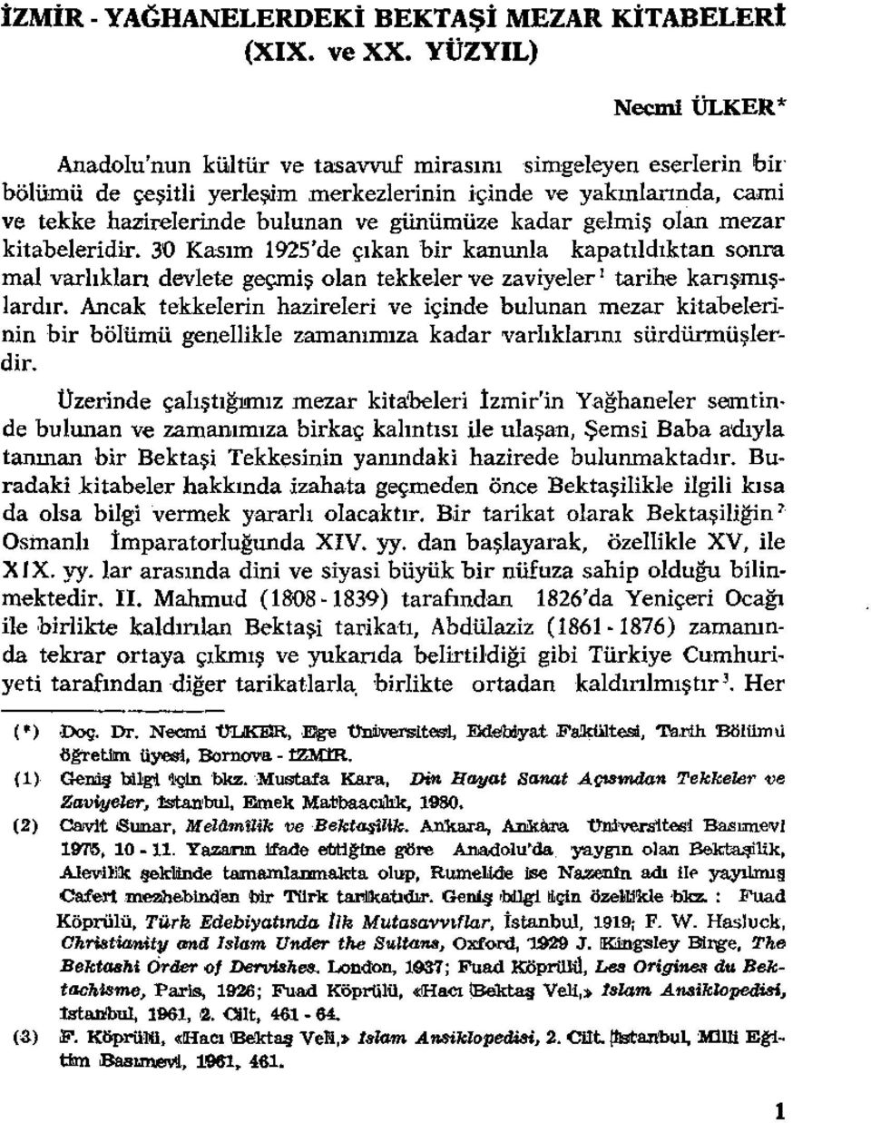 kadar gelmiş olan mezar kitabeleridir. 30 Kasım 1925'de çıkan bir kanunla kapatıldıktansonra mal varlıklan devlete geçmiş olan tekkeler ve zaviyeler 1 tarihe karışmışlardır.