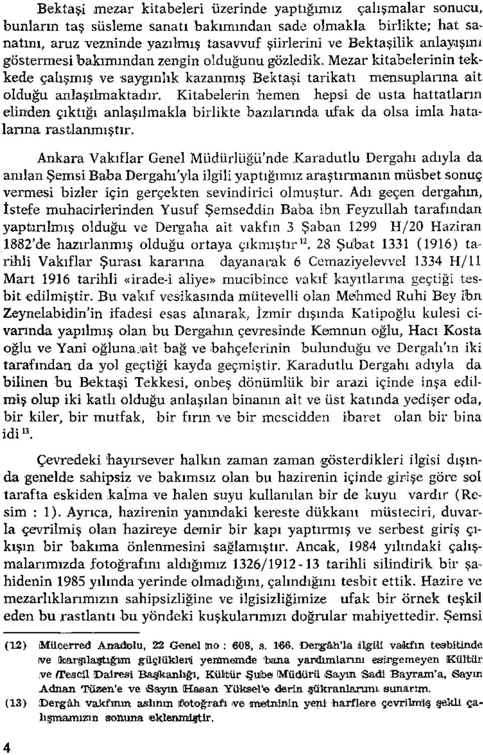 Kitabelerin hemen hepsi de usta hattatların elinden çıktığı anlaşılmakla birlikte bazılarında ufak da olsa imla hatalarına rastlanmıştır.