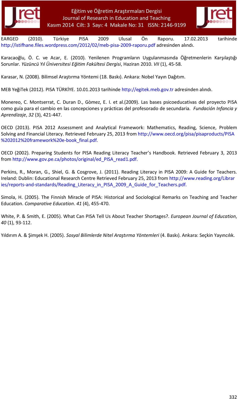 PISA TÜRKİYE. 10.01.2013 tarihinde http://egitek.meb.gov.tr adresinden alındı. Monereo, C. Montserrat, C. Duran D., Gòmez, E. I. et al.(2009).