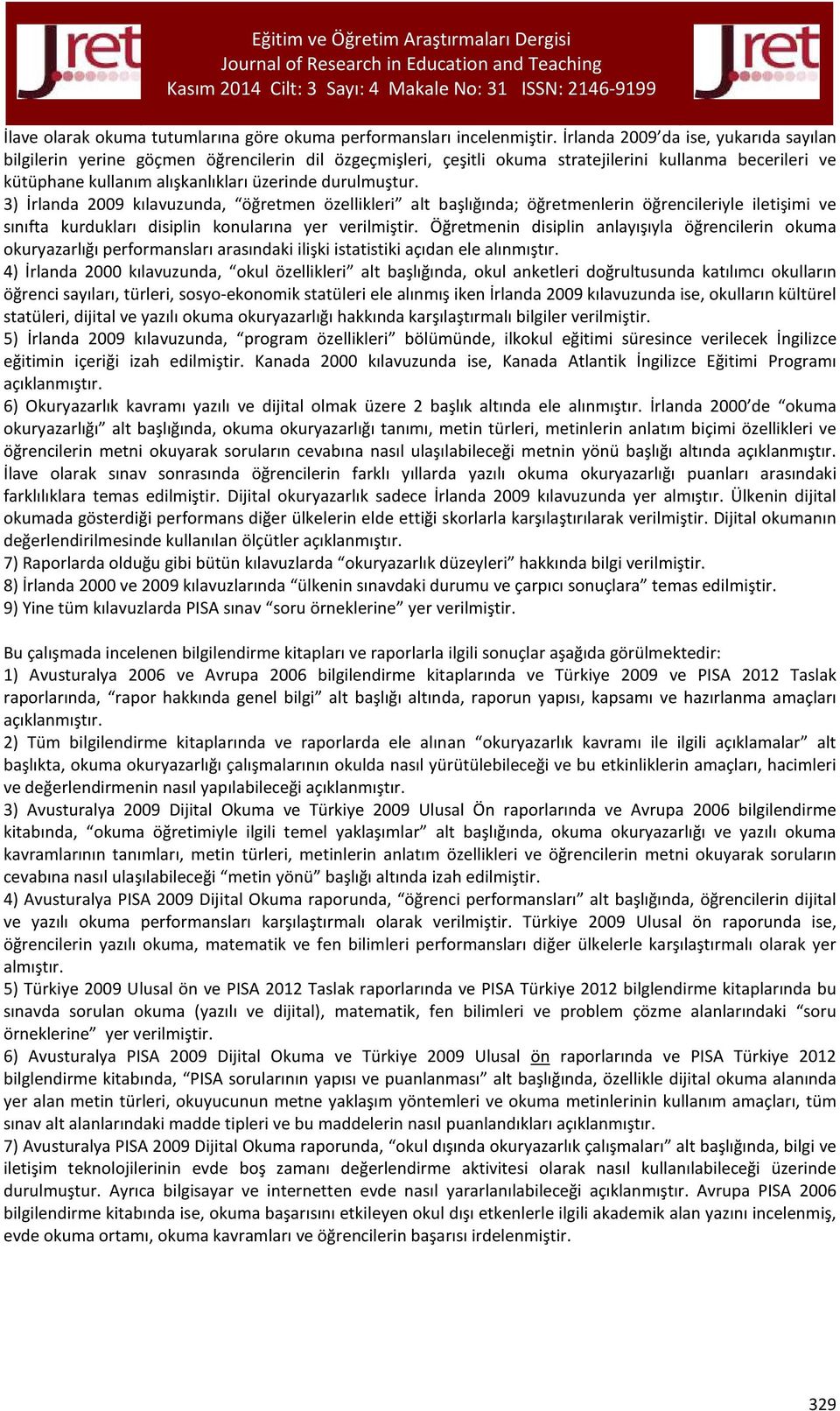 3) 2009 kılavuzunda, öğretmen özellikleri alt başlığında; öğretmenlerin öğrencileriyle iletişimi ve sınıfta kurdukları disiplin konularına yer verilmiştir.