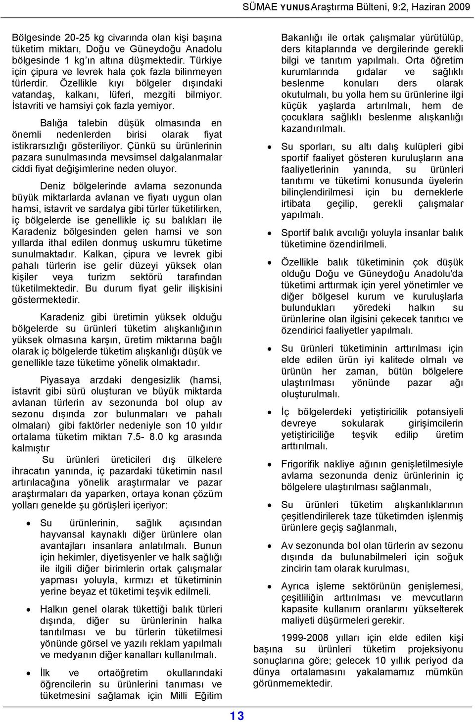 Balığa talebin düşük olmasında en önemli nedenlerden birisi olarak fiyat istikrarsızlığı gösteriliyor.