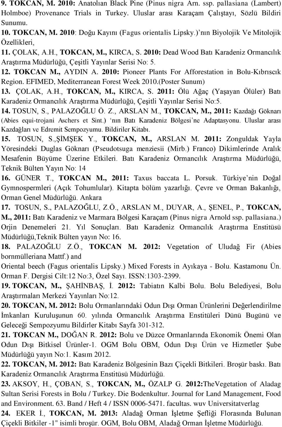 2010: Pioneer Plants For Afforestation in Bolu-Kıbrıscık Region. EFIMED, Mediterranean Forest Week 2010.(Poster Sunum) 13. ÇOLAK, A.H., TOKCAN, M., KIRCA, S.
