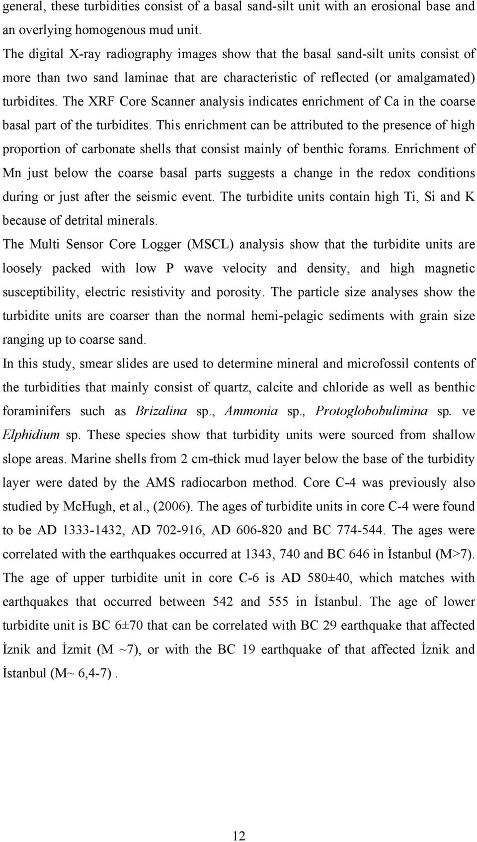 The XRF Core Scanner analysis indicates enrichment of Ca in the coarse basal part of the turbidites.