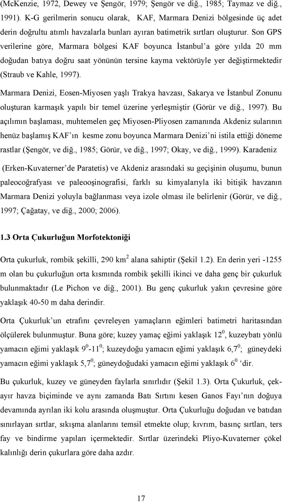 Son GPS verilerine göre, Marmara bölgesi KAF boyunca İstanbul a göre yılda 20 mm doğudan batıya doğru saat yönünün tersine kayma vektörüyle yer değiştirmektedir (Straub ve Kahle, 1997).