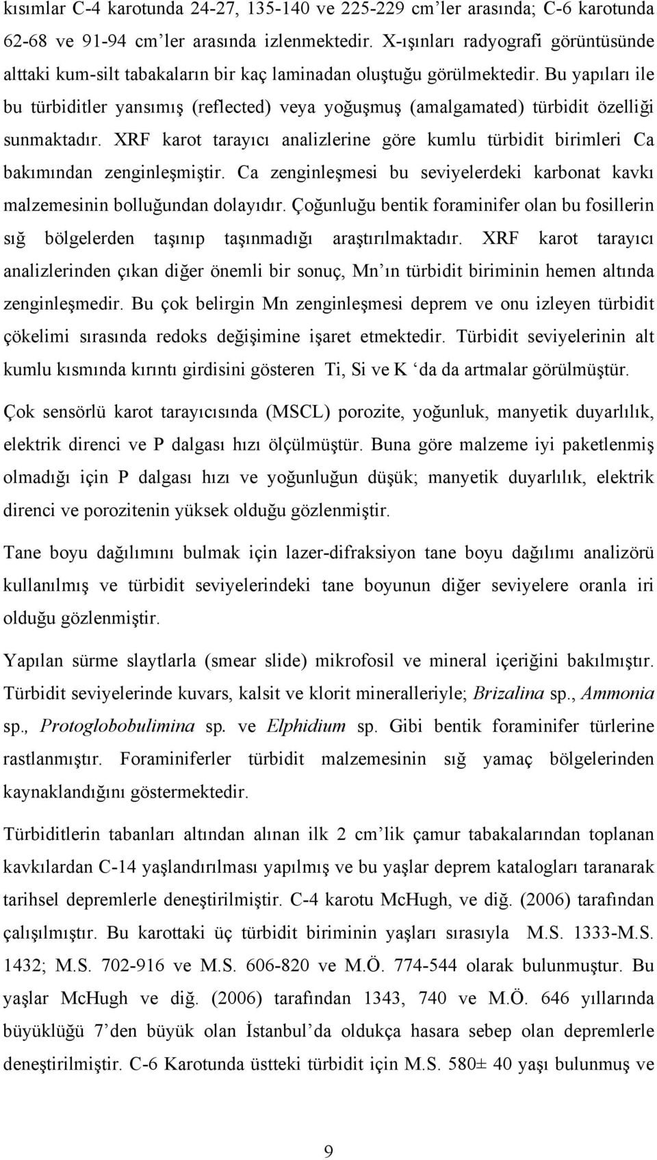 Bu yapıları ile bu türbiditler yansımış (reflected) veya yoğuşmuş (amalgamated) türbidit özelliği sunmaktadır.