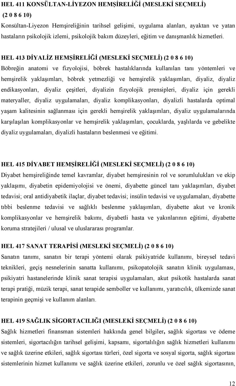 HEL 413 DİYALİZ HEMŞİRELİĞİ (MESLEKİ SEÇMELİ) (2 0 8 6 10) Böbreğin anatomi ve fizyolojisi, böbrek hastalıklarında kullanılan tanı yöntemleri ve hemşirelik yaklaşımları, böbrek yetmezliği ve