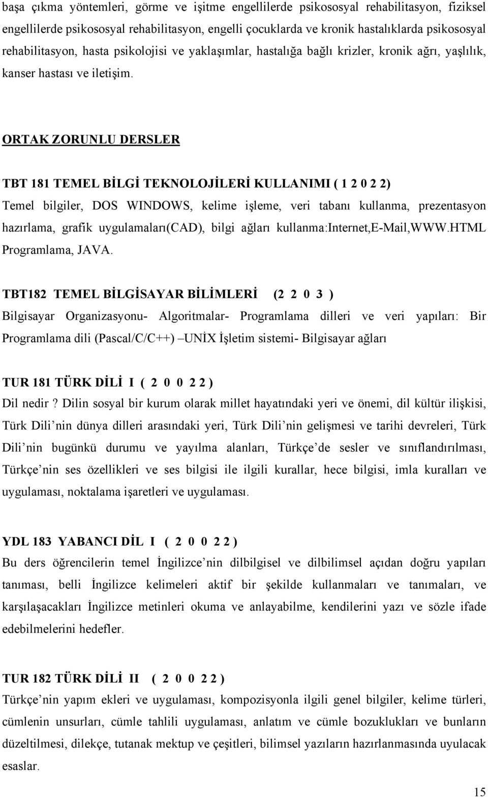 ORTAK ZORUNLU DERSLER TBT 181 TEMEL BİLGİ TEKNOLOJİLERİ KULLANIMI ( 1 2 0 2 2) Temel bilgiler, DOS WINDOWS, kelime işleme, veri tabanı kullanma, prezentasyon hazırlama, grafik uygulamaları(cad),