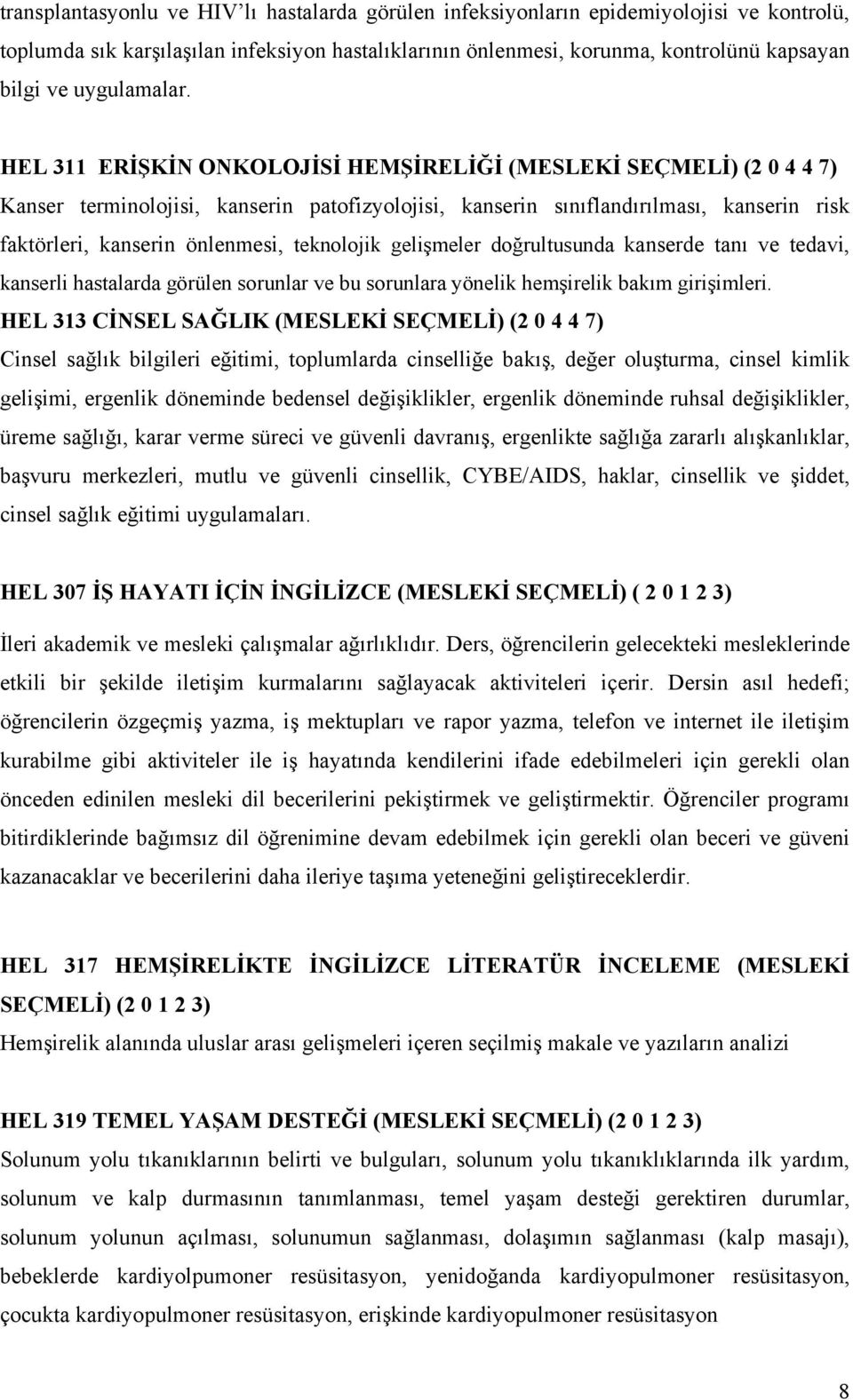 HEL 311 ERİŞKİN ONKOLOJİSİ HEMŞİRELİĞİ (MESLEKİ SEÇMELİ) (2 0 4 4 7) Kanser terminolojisi, kanserin patofizyolojisi, kanserin sınıflandırılması, kanserin risk faktörleri, kanserin önlenmesi,