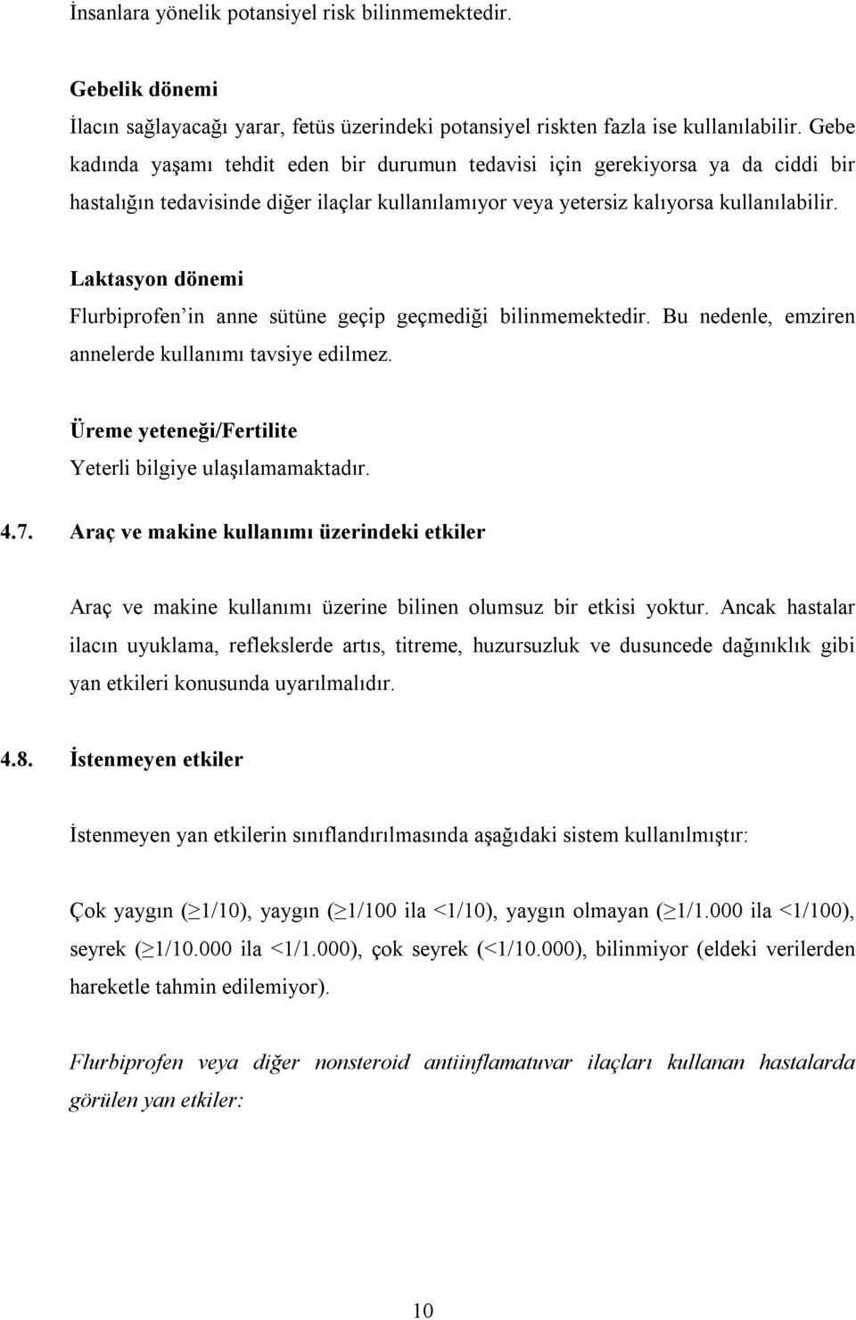 Laktasyon dönemi Flurbiprofen in anne sütüne geçip geçmediği bilinmemektedir. Bu nedenle, emziren annelerde kullanımı tavsiye edilmez. Üreme yeteneği/fertilite Yeterli bilgiye ulaşılamamaktadır. 4.7.