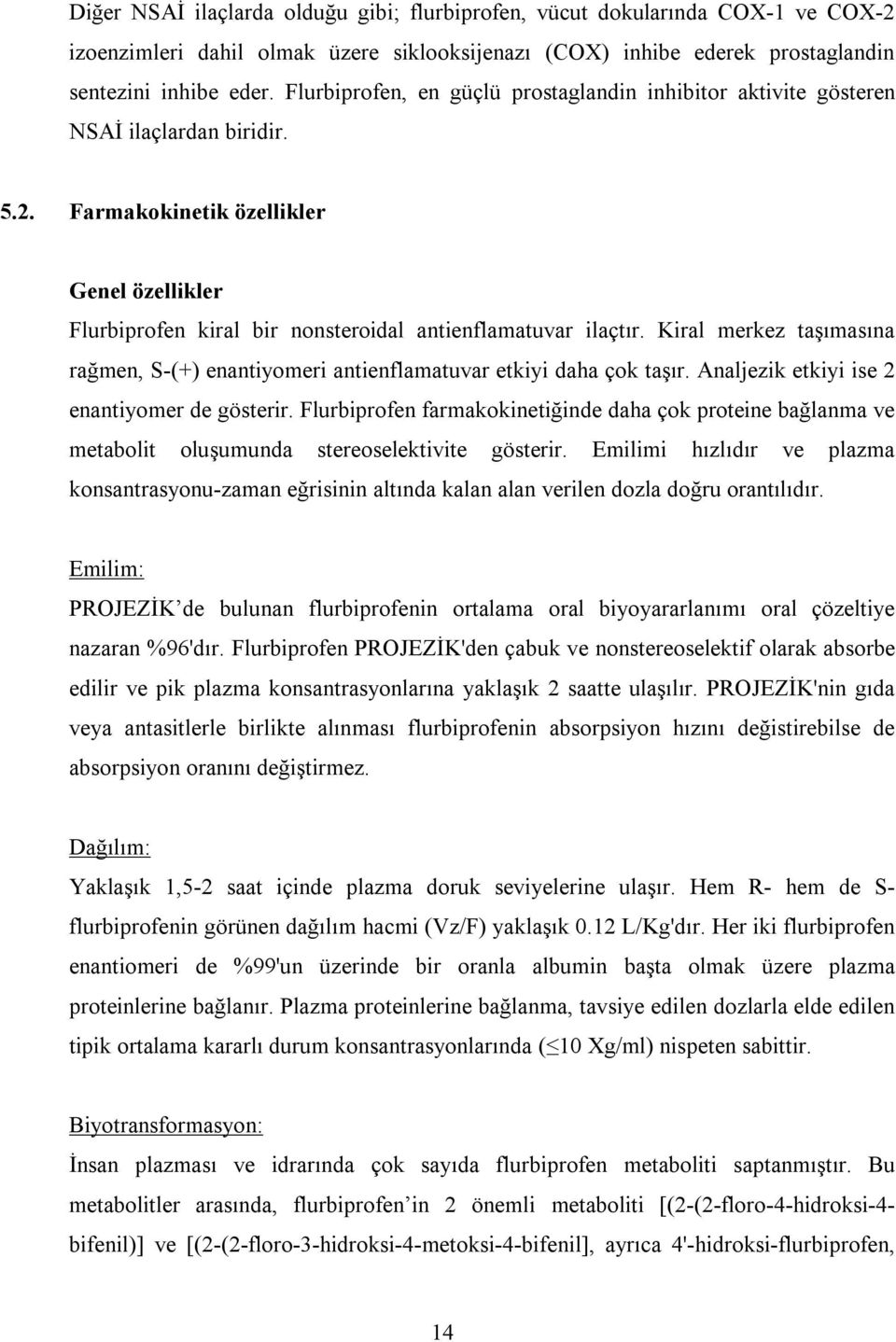 Kiral merkez taşımasına rağmen, S-(+) enantiyomeri antienflamatuvar etkiyi daha çok taşır. Analjezik etkiyi ise 2 enantiyomer de gösterir.