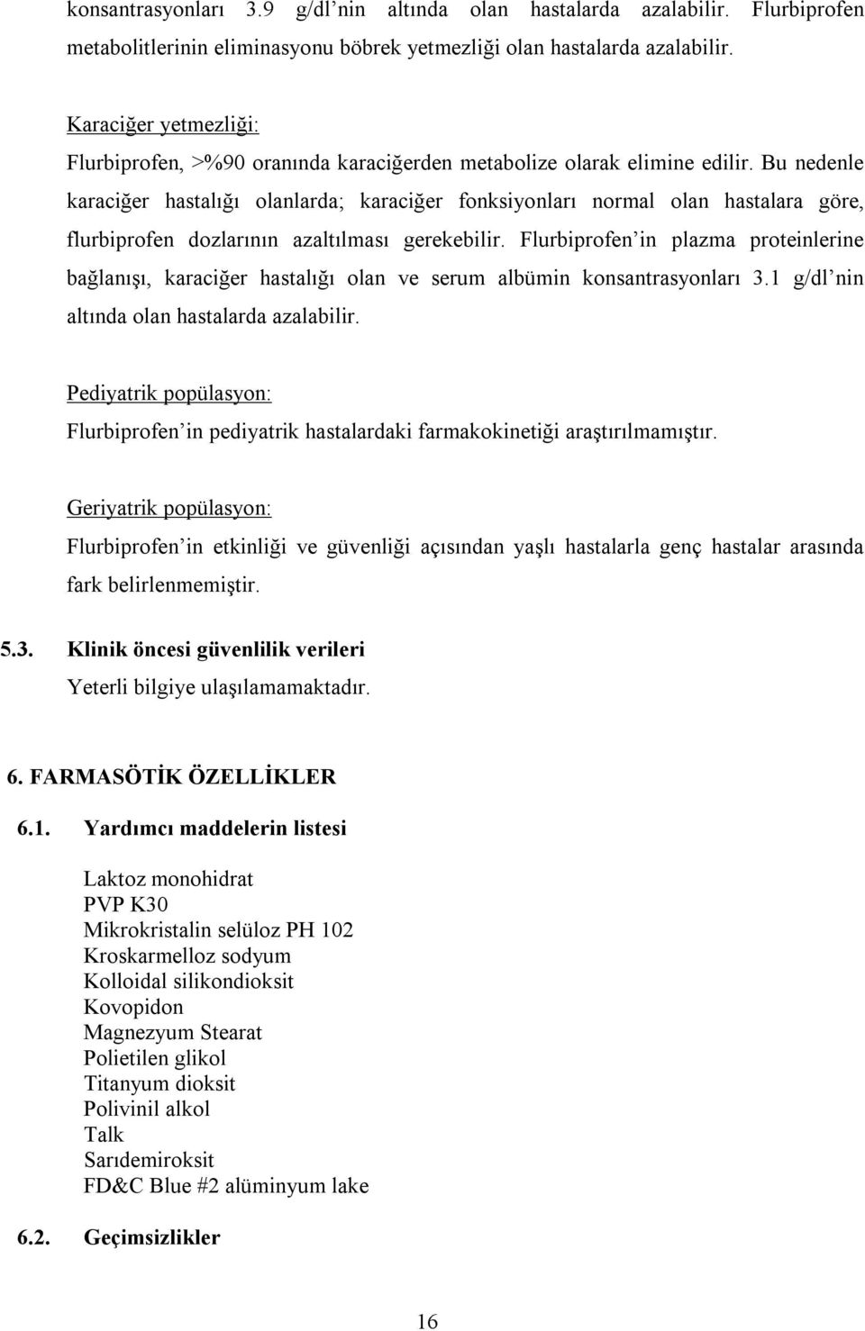 Bu nedenle karaciğer hastalığı olanlarda; karaciğer fonksiyonları normal olan hastalara göre, flurbiprofen dozlarının azaltılması gerekebilir.