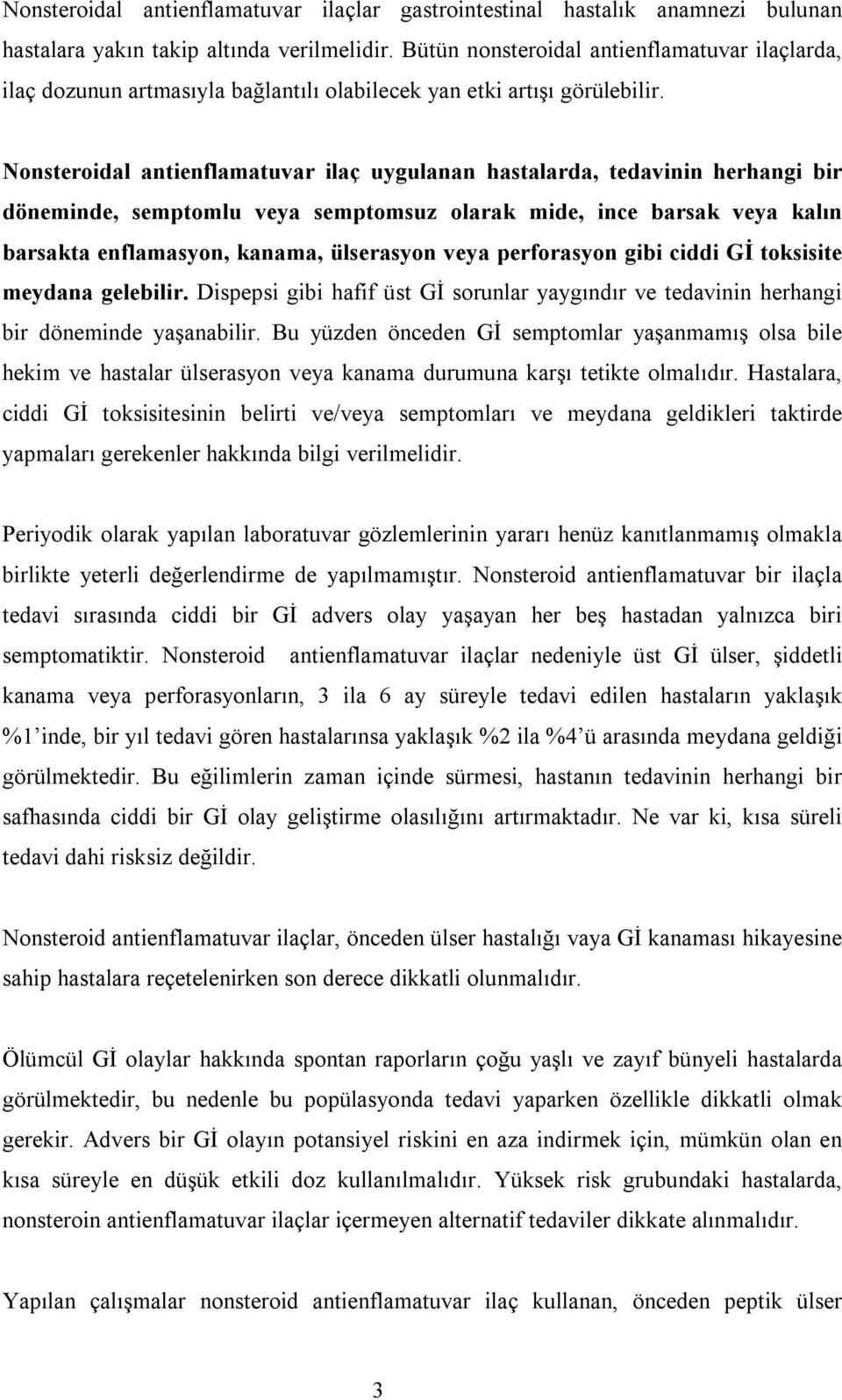 Nonsteroidal antienflamatuvar ilaç uygulanan hastalarda, tedavinin herhangi bir döneminde, semptomlu veya semptomsuz olarak mide, ince barsak veya kalın barsakta enflamasyon, kanama, ülserasyon veya