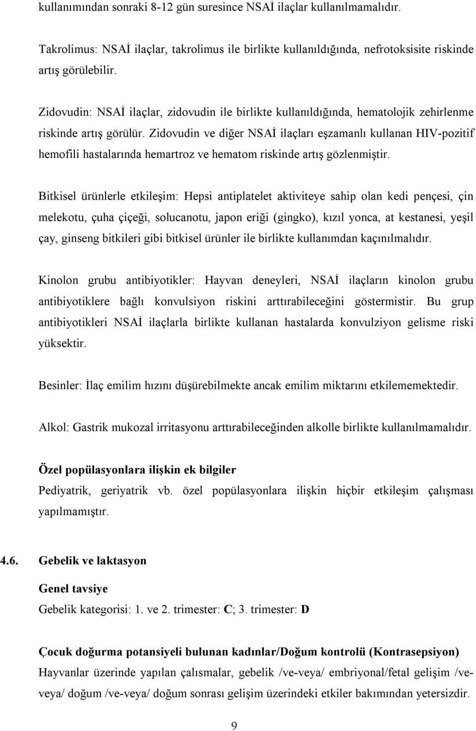 Zidovudin ve diğer NSAĐ ilaçları eşzamanlı kullanan HIV-pozitif hemofili hastalarında hemartroz ve hematom riskinde artış gözlenmiştir.