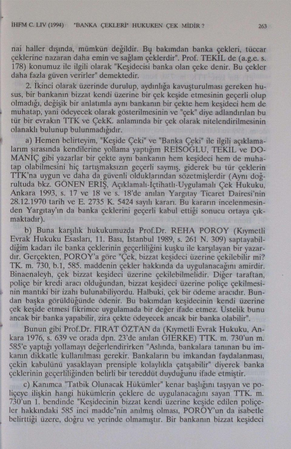 ikinci olarak üzerinde durulup, aydınlığa kavuşturulması gereken husus, bir bankanın bizzat kendi üzerine bir çek keşide etmesinin geçerli olup olmadığı, değişik bir anlatımla aynı bankanın bir çekte