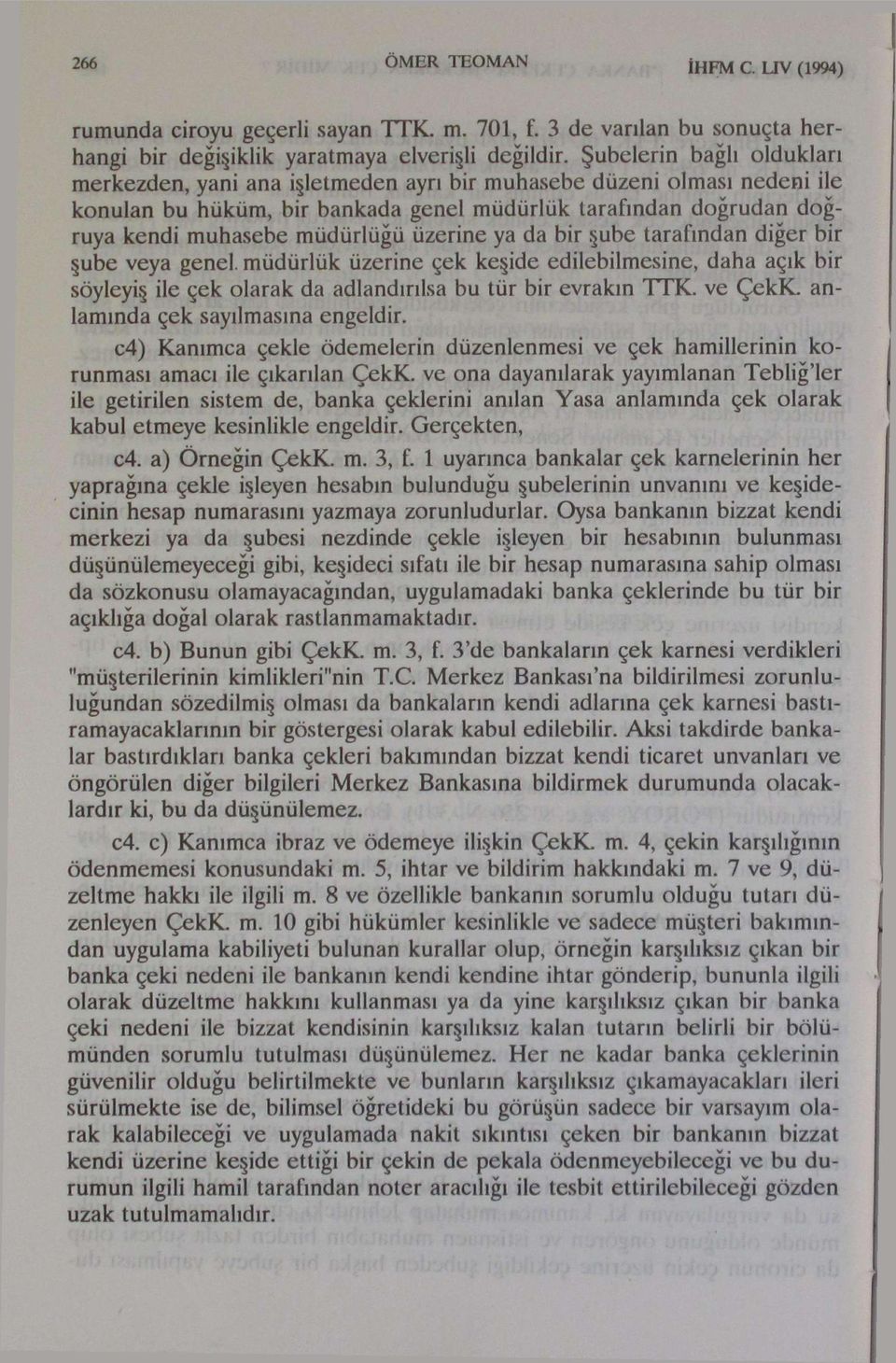 üzerine ya da bir şube tarafından diğer bir şube veya genel müdürlük üzerine çek keşide edilebilmesine, daha açık bir söyleyiş ile çek olarak da adlandırılsa bu tür bir evrakın TTK. ve ÇekK.