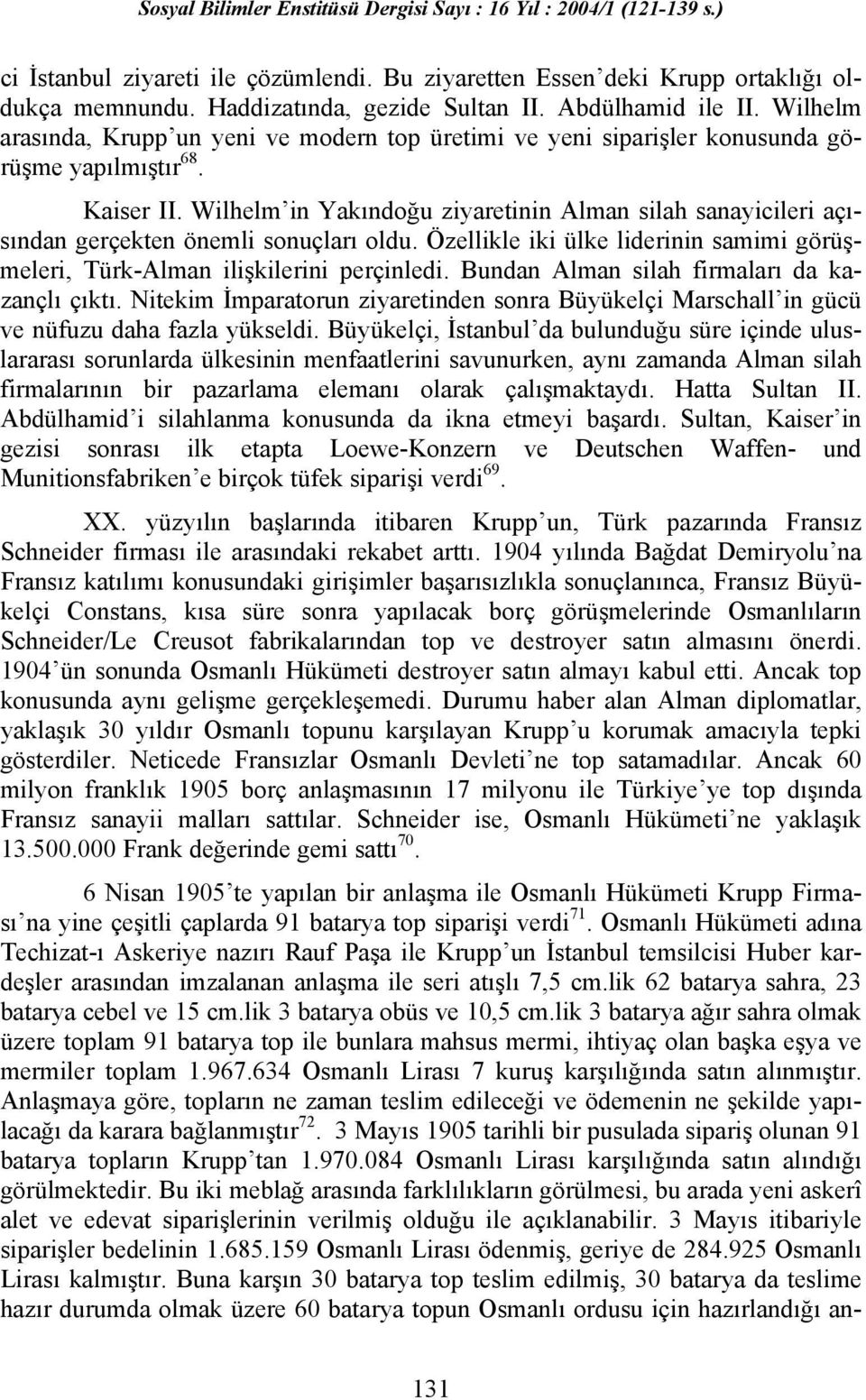 Wilhelm in Yakındoğu ziyaretinin Alman silah sanayicileri açısından gerçekten önemli sonuçları oldu. Özellikle iki ülke liderinin samimi görüşmeleri, Türk-Alman ilişkilerini perçinledi.