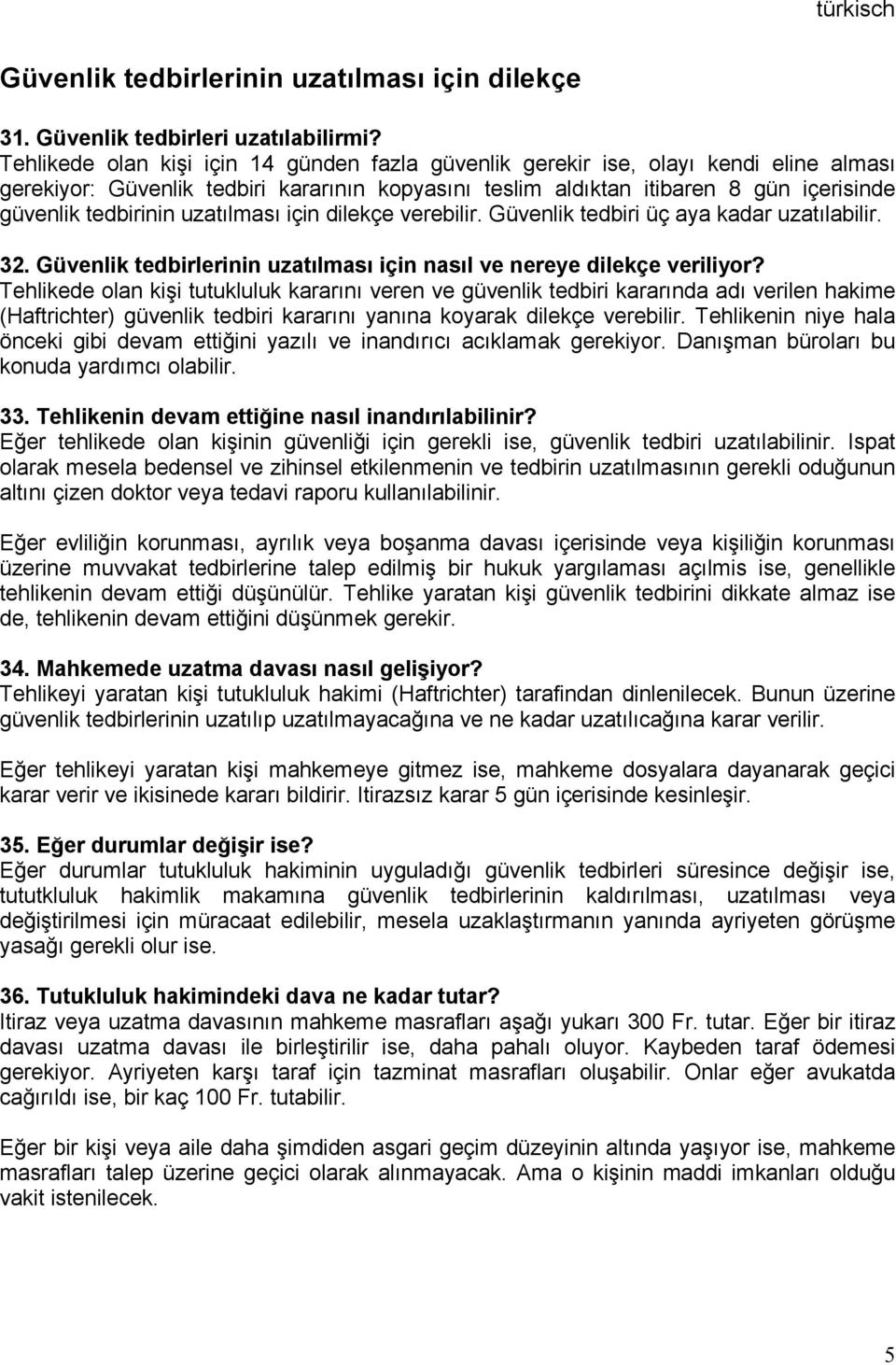 uzatılması için dilekçe verebilir. Güvenlik tedbiri üç aya kadar uzatılabilir. 32. Güvenlik tedbirlerinin uzatılması için nasıl ve nereye dilekçe veriliyor?