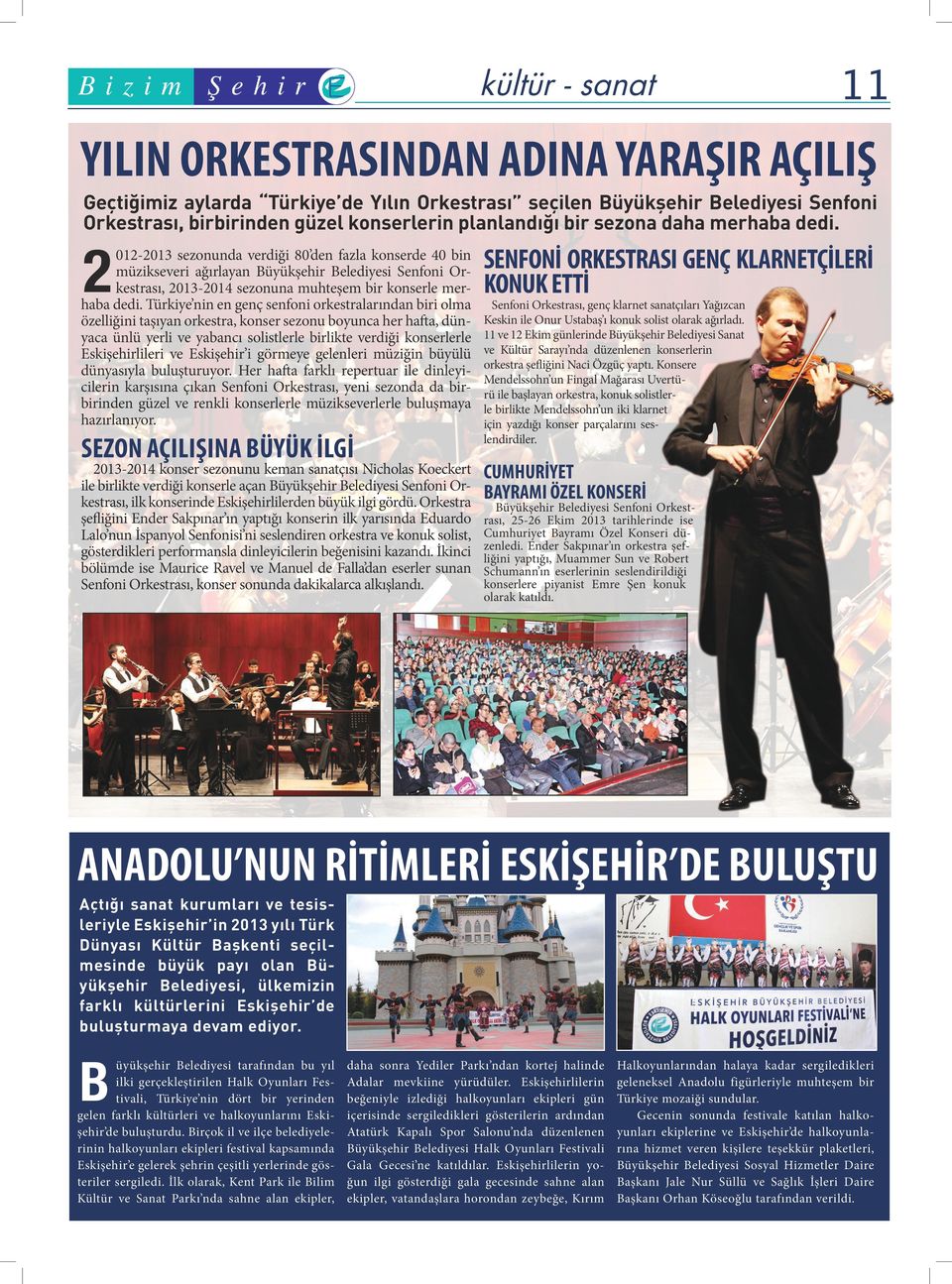 2 012-2013 sezonunda verdiği 80 den fazla konserde 40 bin müzikseveri ağırlayan üyükşehir elediyesi Senfoni Orkestrası, 2013-2014 sezonuna muhteşem bir konserle merhaba dedi.