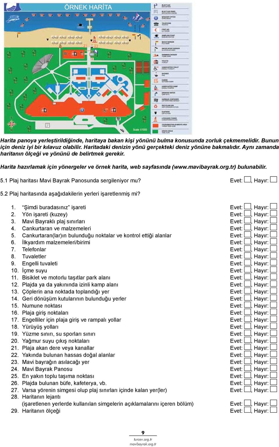 1 Plaj haritası Mavi Bayrak Panosunda sergileniyor mu? Evet:, Hayır: 5.2 Plaj haritasında aşağıdakilerin yerleri işaretlenmiş mi? 1. Şimdi buradasınız işareti Evet:, Hayır: 2.