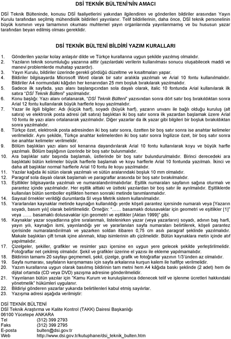 Telif bildirilerinin, daha önce, DSİ teknik personelinin büyük kısmının veya tamamının okuması muhtemel yayın organlarında yayınlanmamış ve bu hususun yazar tarafından beyan edilmiş olması gereklidir.